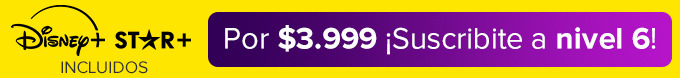 Por 3.999 pesos ¡Suscribite al nivel 6!, Disney+ y Star+ Incluídos